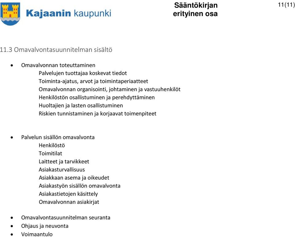 Omavalvonnan organisointi, johtaminen ja vastuuhenkilöt Henkilöstön osallistuminen ja perehdyttäminen Huoltajien ja lasten osallistuminen Riskien