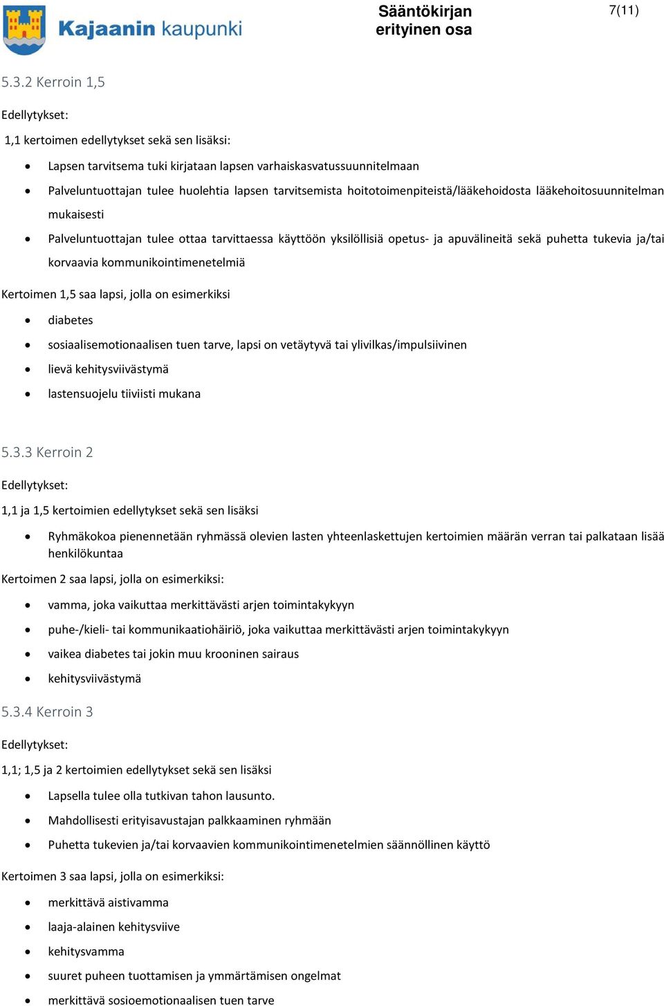 hoitotoimenpiteistä/lääkehoidosta lääkehoitosuunnitelman mukaisesti Palveluntuottajan tulee ottaa tarvittaessa käyttöön yksilöllisiä opetus- ja apuvälineitä sekä puhetta tukevia ja/tai korvaavia