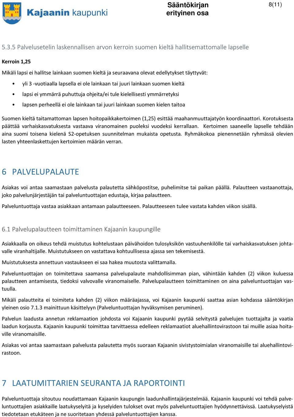 -vuotiaalla lapsella ei ole lainkaan tai juuri lainkaan suomen kieltä lapsi ei ymmärrä puhuttuja ohjeita/ei tule kielellisesti ymmärretyksi lapsen perheellä ei ole lainkaan tai juuri lainkaan suomen