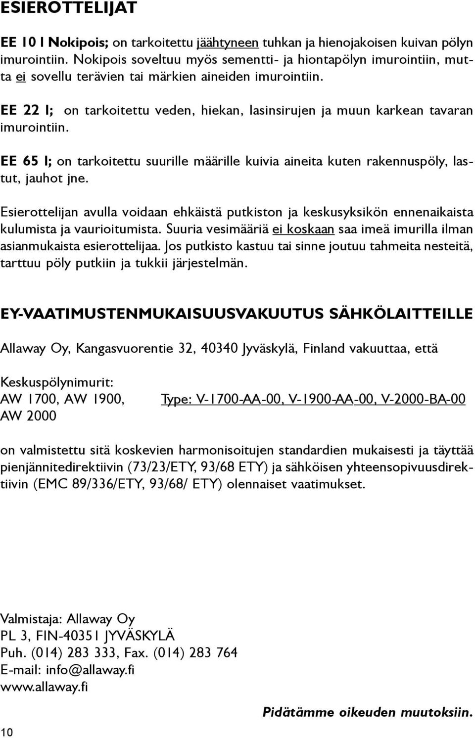 EE 22 l; on tarkoitettu veden, hiekan, lasinsirujen ja muun karkean tavaran imurointiin. EE 65 l; on tarkoitettu suurille määrille kuivia aineita kuten rakennuspöly, lastut, jauhot jne.