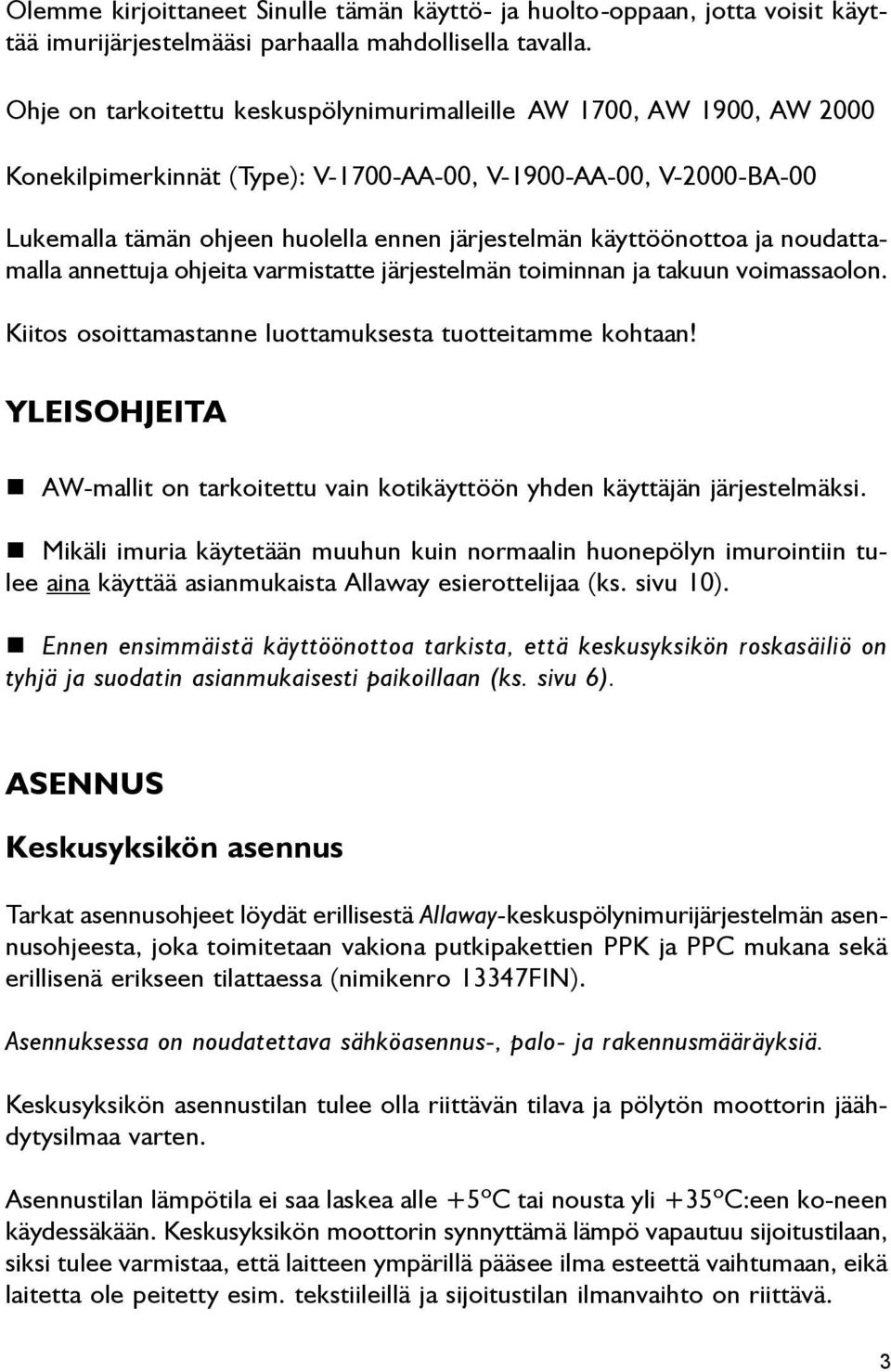 käyttöönottoa ja noudattamalla annettuja ohjeita varmistatte järjestelmän toiminnan ja takuun voimassaolon. Kiitos osoittamastanne luottamuksesta tuotteitamme kohtaan!