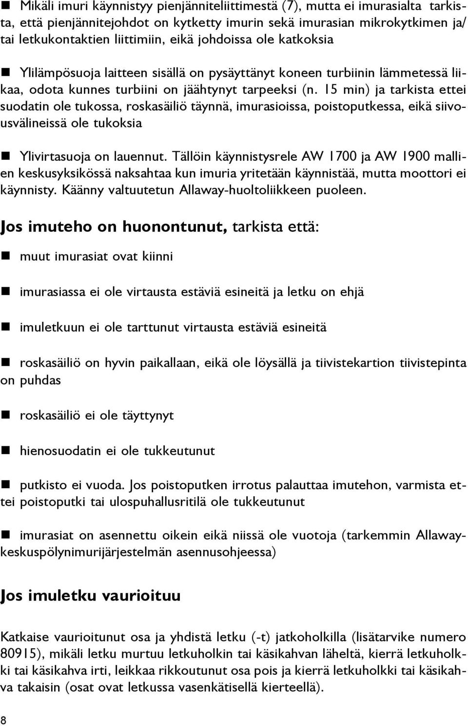 15 min) ja tarkista ettei suodatin ole tukossa, roskasäiliö täynnä, imurasioissa, poistoputkessa, eikä siivousvälineissä ole tukoksia ❼ Ylivirtasuoja on lauennut.