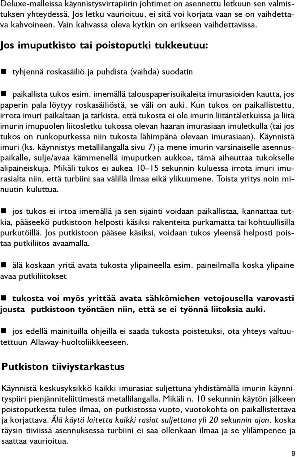 imemällä talouspaperisuikaleita imurasioiden kautta, jos paperin pala löytyy roskasäiliöstä, se väli on auki.