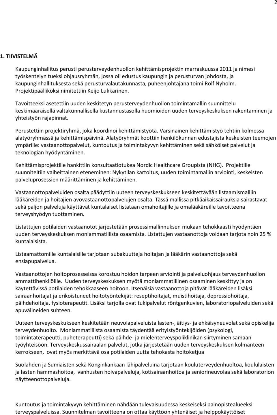 Tavoitteeksi asetettiin uuden keskitetyn perusterveydenhuollon toimintamallin suunnittelu keskimääräisellä valtakunnallisella kustannustasolla huomioiden uuden terveyskeskuksen rakentaminen ja