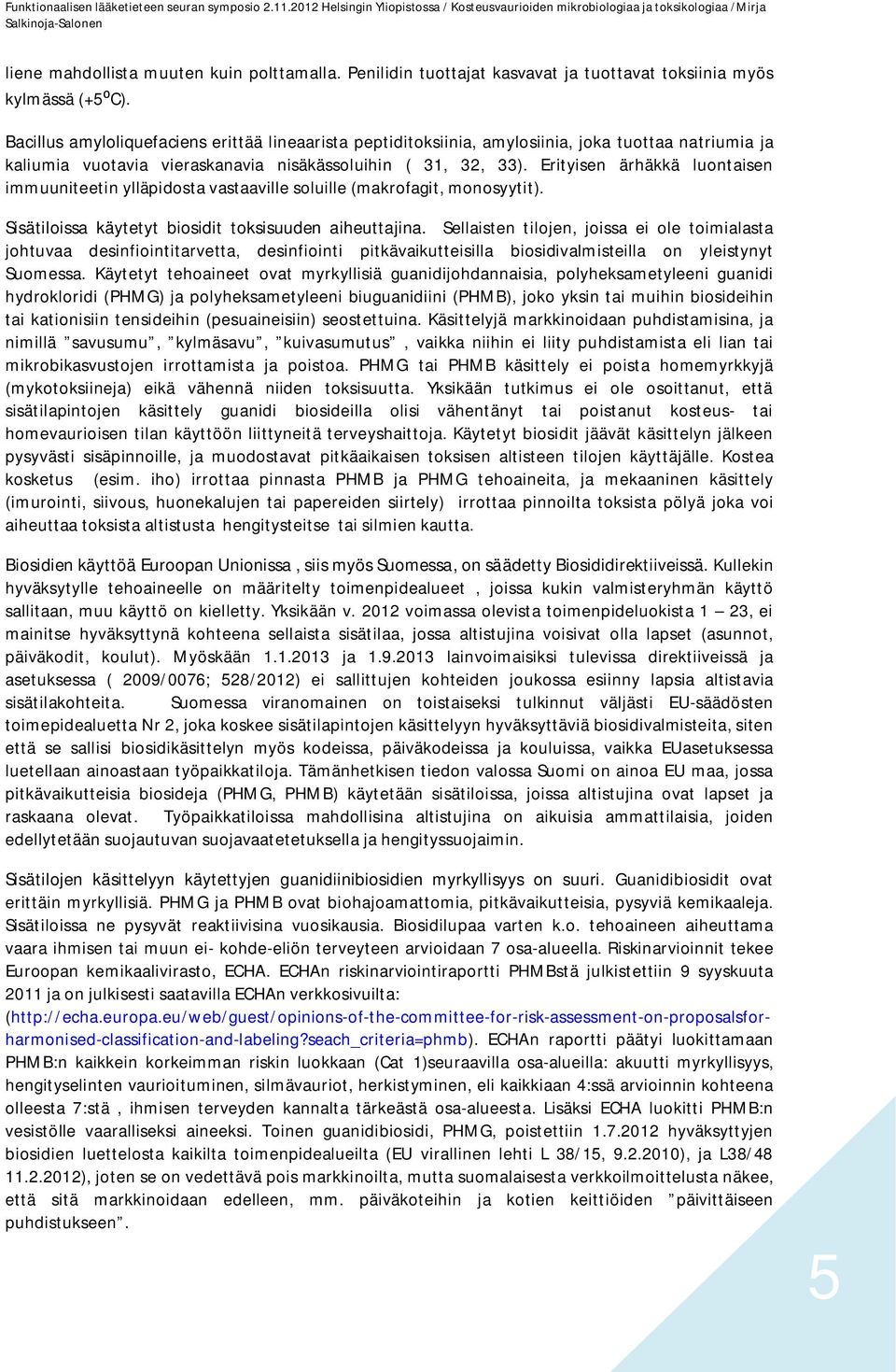 Erityisen ärhäkkä luontaisen immuuniteetin ylläpidosta vastaaville soluille (makrofagit, monosyytit). Sisätiloissa käytetyt biosidit toksisuuden aiheuttajina.
