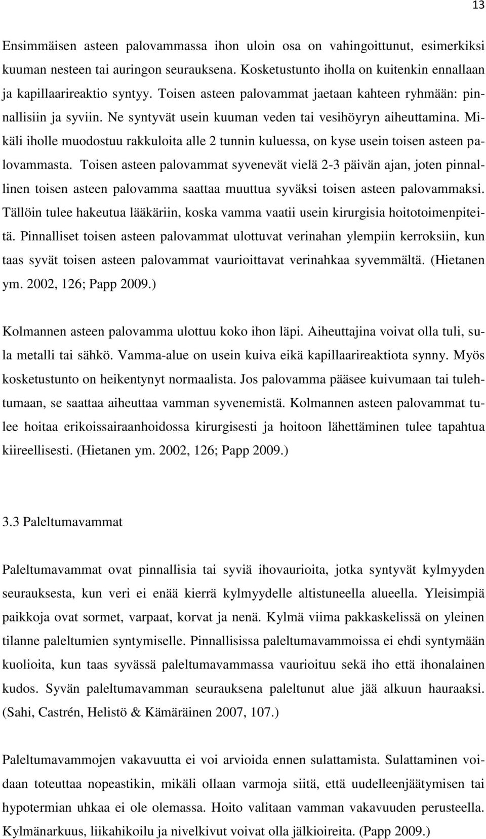 Mikäli iholle muodostuu rakkuloita alle 2 tunnin kuluessa, on kyse usein toisen asteen palovammasta.