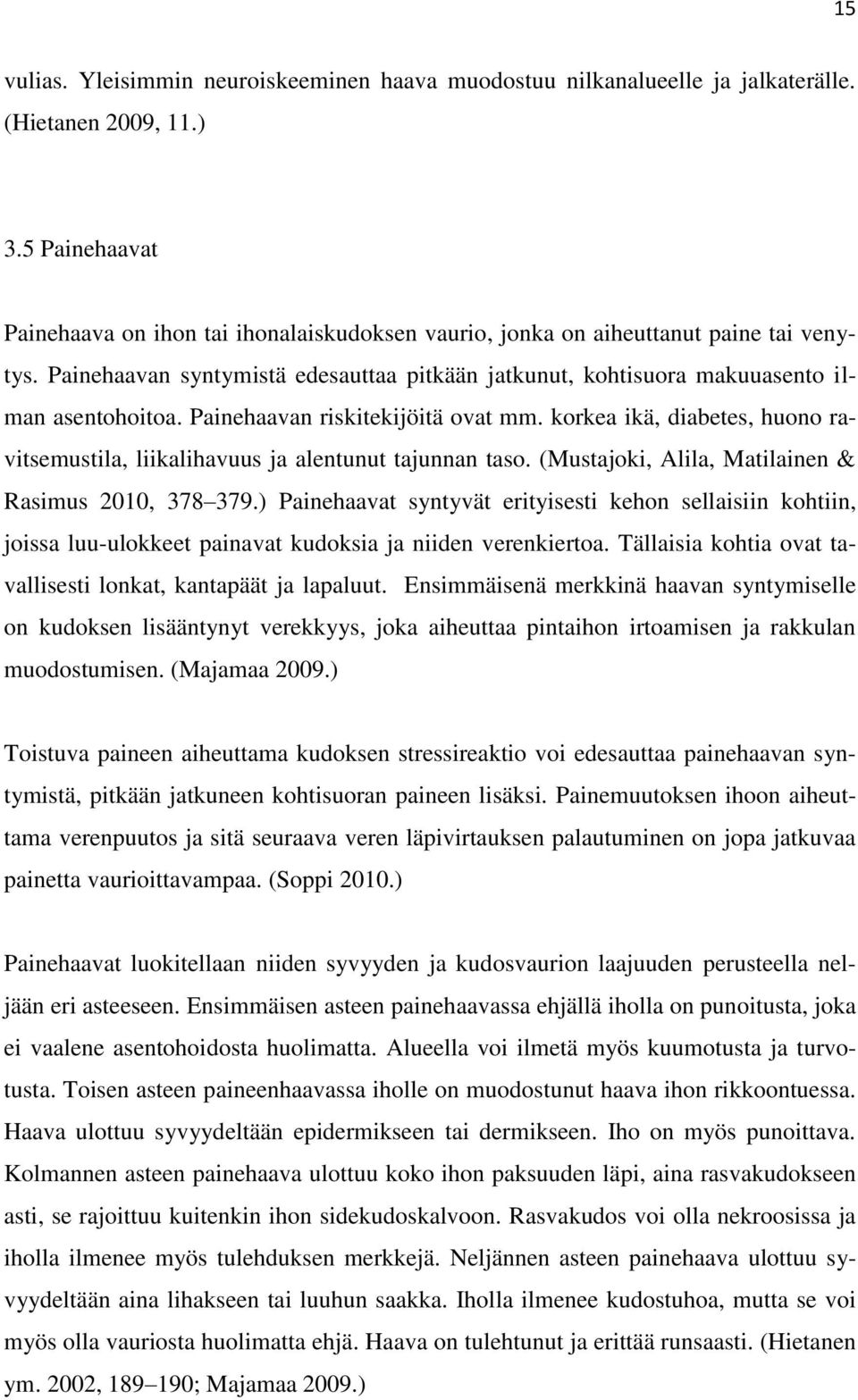 Painehaavan riskitekijöitä ovat mm. korkea ikä, diabetes, huono ravitsemustila, liikalihavuus ja alentunut tajunnan taso. (Mustajoki, Alila, Matilainen & Rasimus 2010, 378 379.