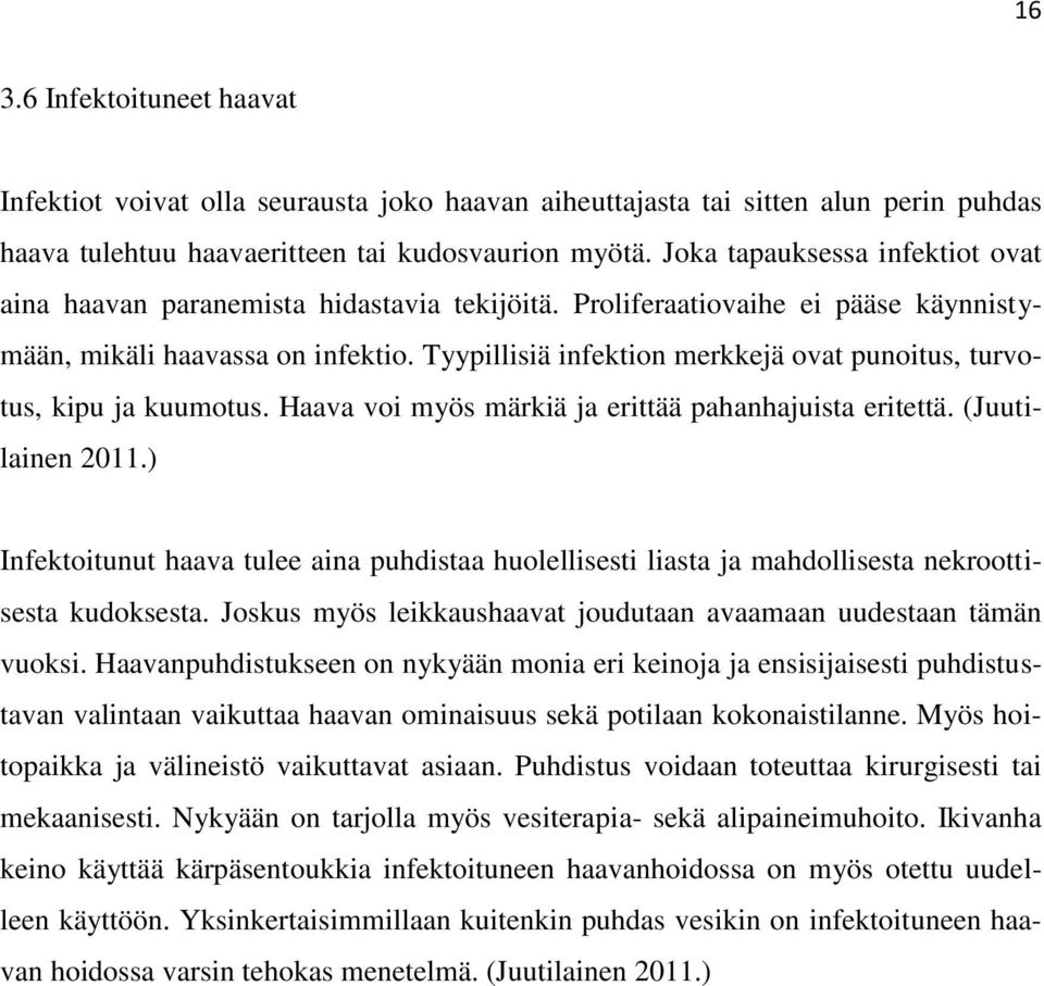 Tyypillisiä infektion merkkejä ovat punoitus, turvotus, kipu ja kuumotus. Haava voi myös märkiä ja erittää pahanhajuista eritettä. (Juutilainen 2011.