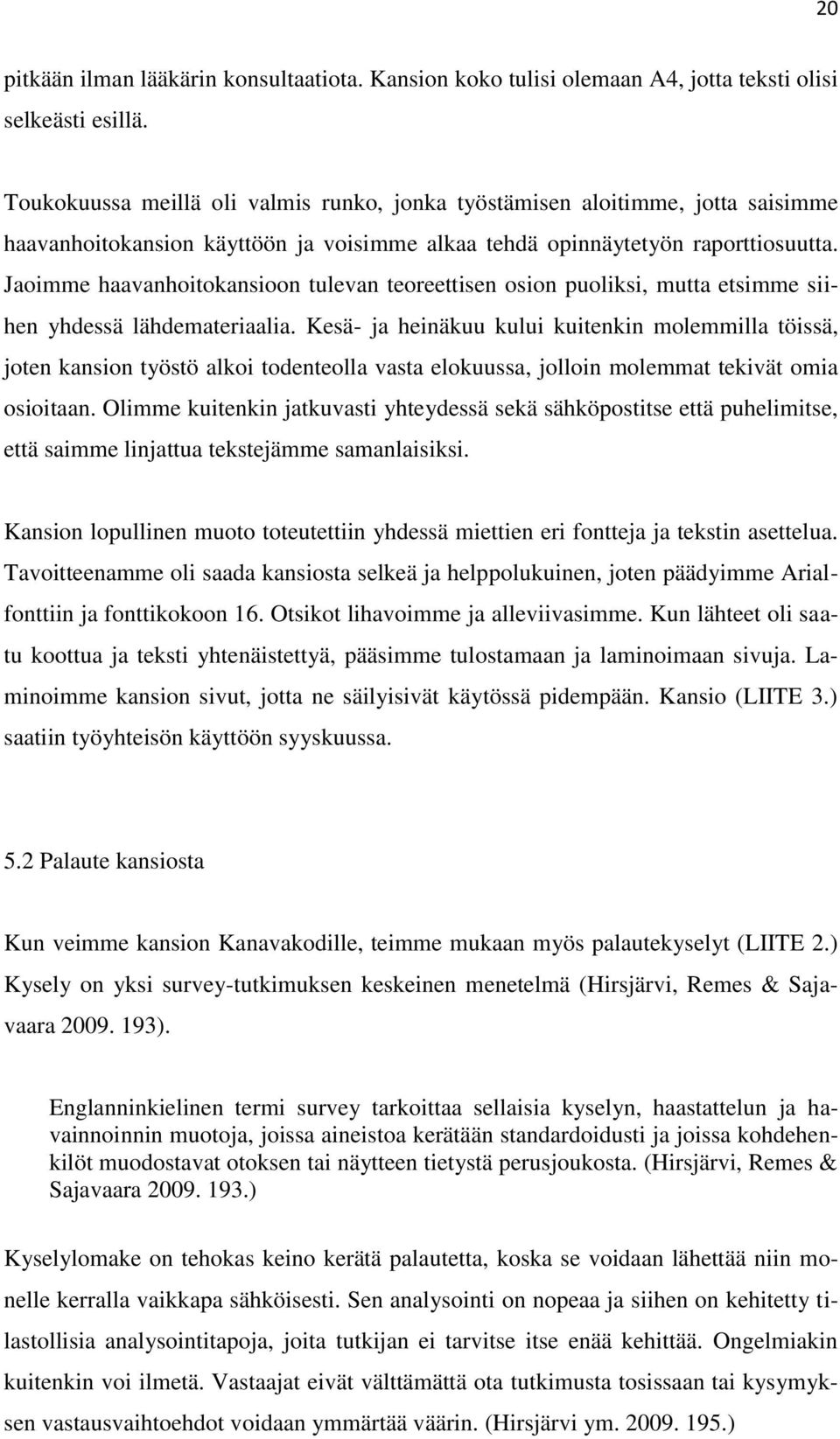 Jaoimme haavanhoitokansioon tulevan teoreettisen osion puoliksi, mutta etsimme siihen yhdessä lähdemateriaalia.