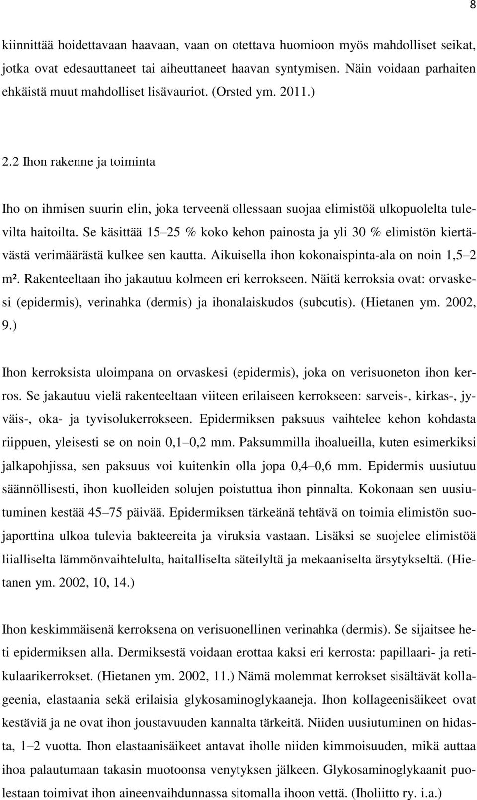 2 Ihon rakenne ja toiminta Iho on ihmisen suurin elin, joka terveenä ollessaan suojaa elimistöä ulkopuolelta tulevilta haitoilta.