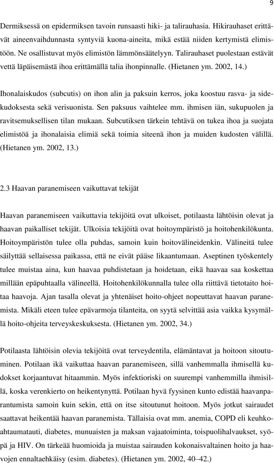 ) Ihonalaiskudos (subcutis) on ihon alin ja paksuin kerros, joka koostuu rasva- ja sidekudoksesta sekä verisuonista. Sen paksuus vaihtelee mm.