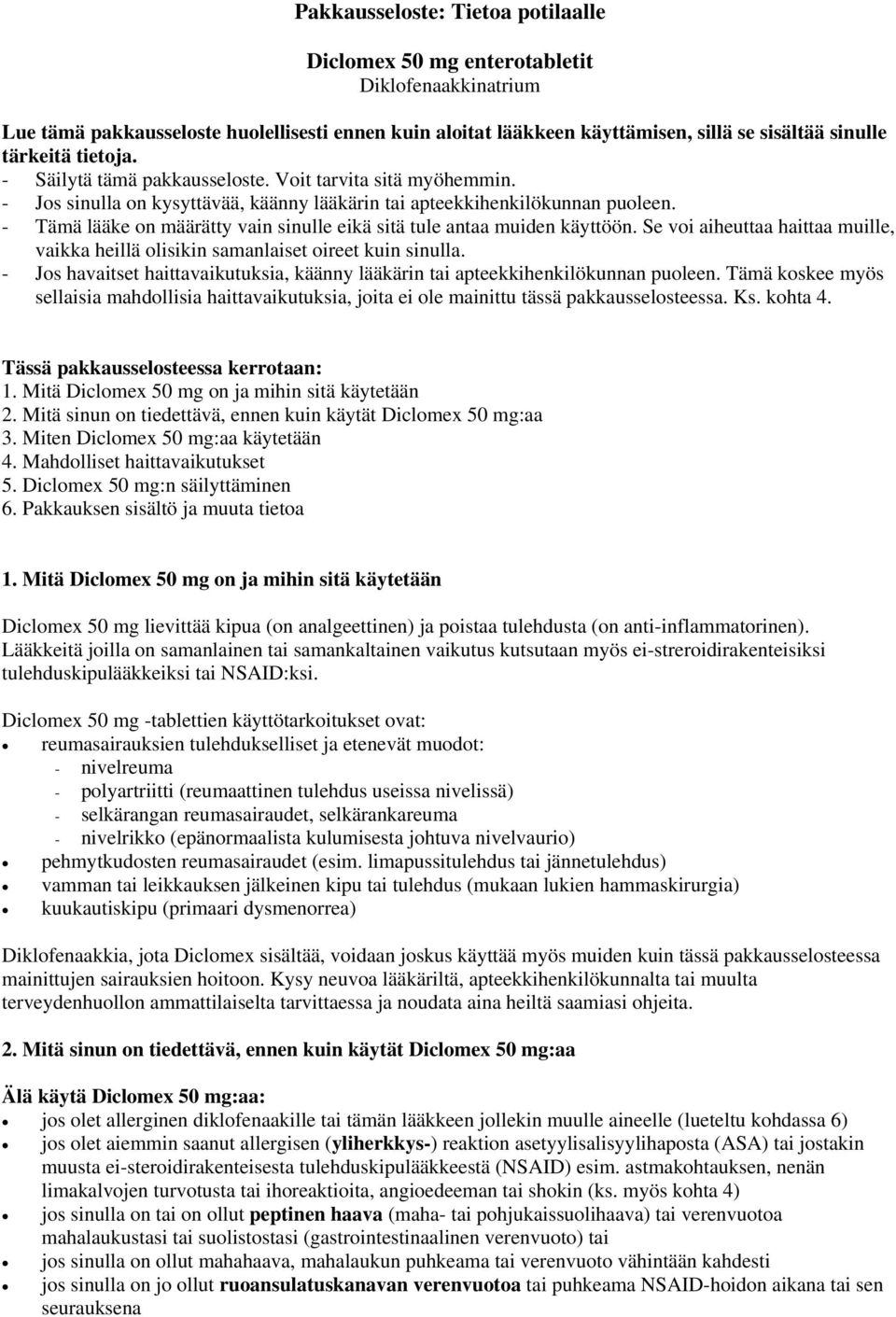 - Tämä lääke on määrätty vain sinulle eikä sitä tule antaa muiden käyttöön. Se voi aiheuttaa haittaa muille, vaikka heillä olisikin samanlaiset oireet kuin sinulla.