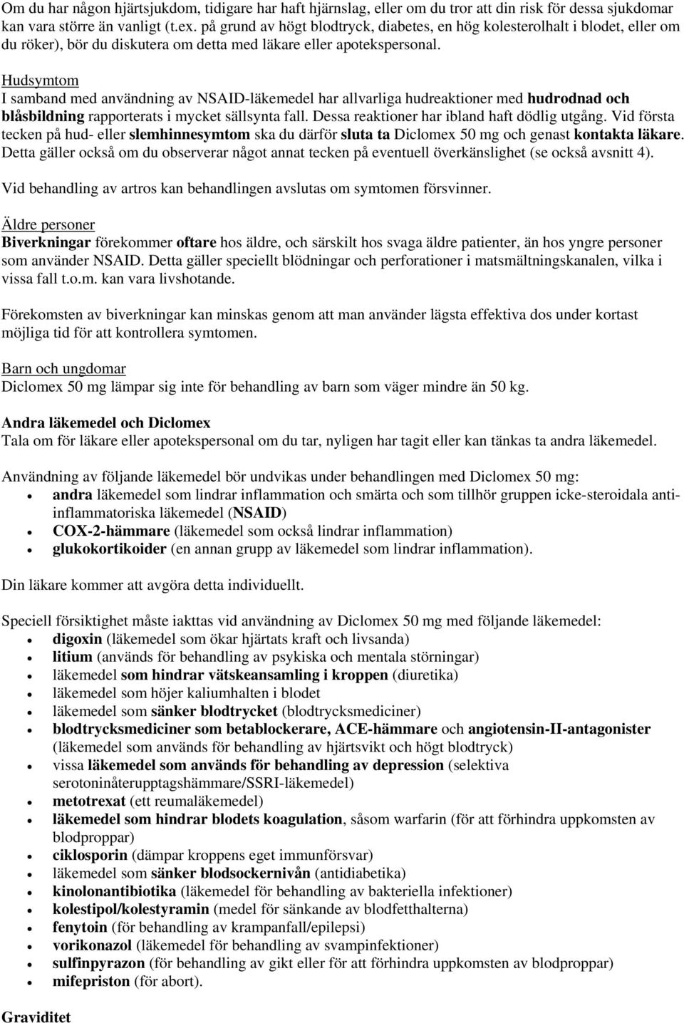 Hudsymtom I samband med användning av NSAID-läkemedel har allvarliga hudreaktioner med hudrodnad och blåsbildning rapporterats i mycket sällsynta fall. Dessa reaktioner har ibland haft dödlig utgång.