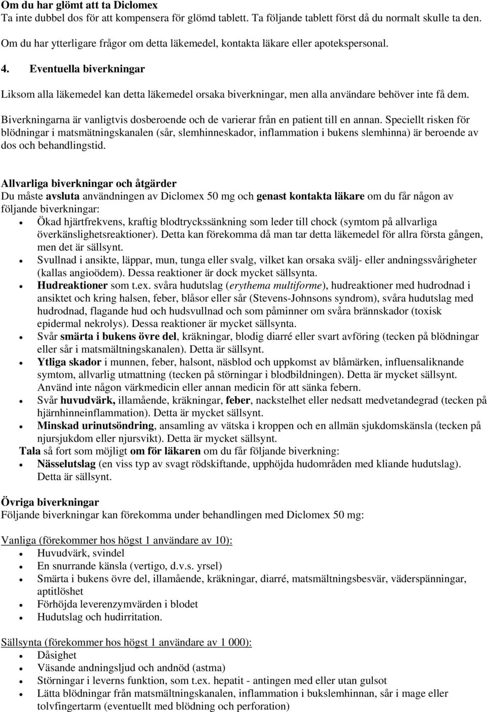 Eventuella biverkningar Liksom alla läkemedel kan detta läkemedel orsaka biverkningar, men alla användare behöver inte få dem.