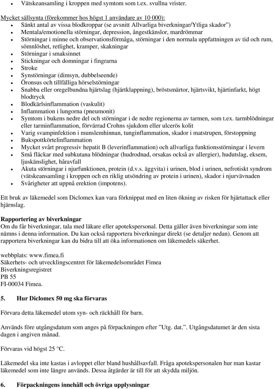 ångestkänslor, mardrömmar Störningar i minne och observationsförmåga, störningar i den normala uppfattningen av tid och rum, sömnlöshet, retlighet, kramper, skakningar Störningar i smaksinnet