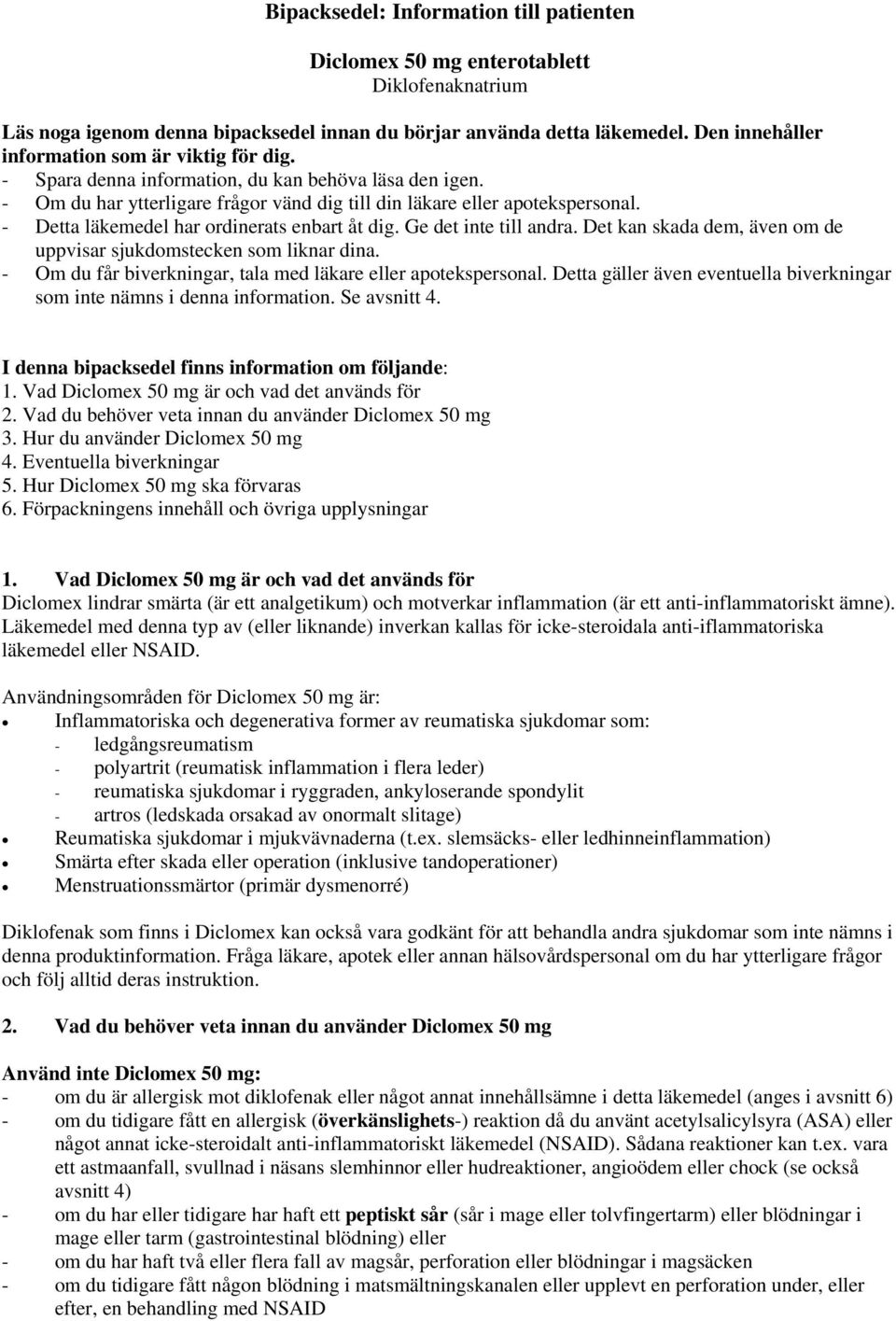 - Detta läkemedel har ordinerats enbart åt dig. Ge det inte till andra. Det kan skada dem, även om de uppvisar sjukdomstecken som liknar dina.