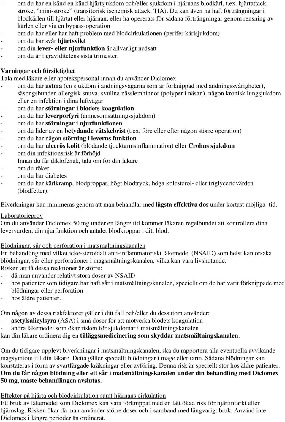 haft problem med blodcirkulationen (perifer kärlsjukdom) - om du har svår hjärtsvikt - om din lever- eller njurfunktion är allvarligt nedsatt - om du är i graviditetens sista trimester.