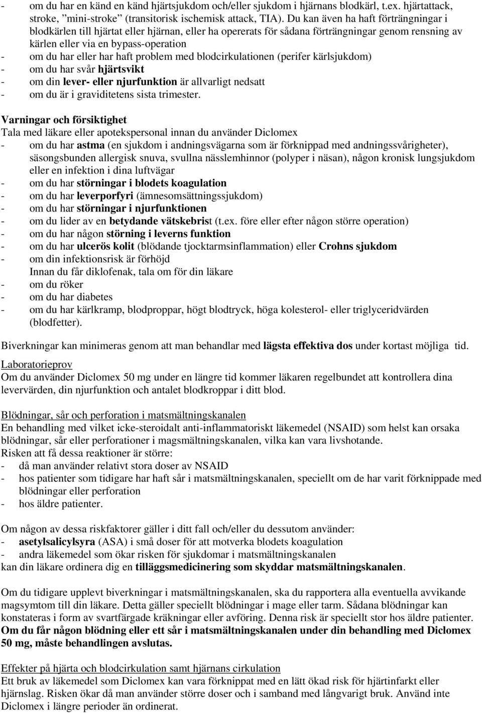 haft problem med blodcirkulationen (perifer kärlsjukdom) - om du har svår hjärtsvikt - om din lever- eller njurfunktion är allvarligt nedsatt - om du är i graviditetens sista trimester.