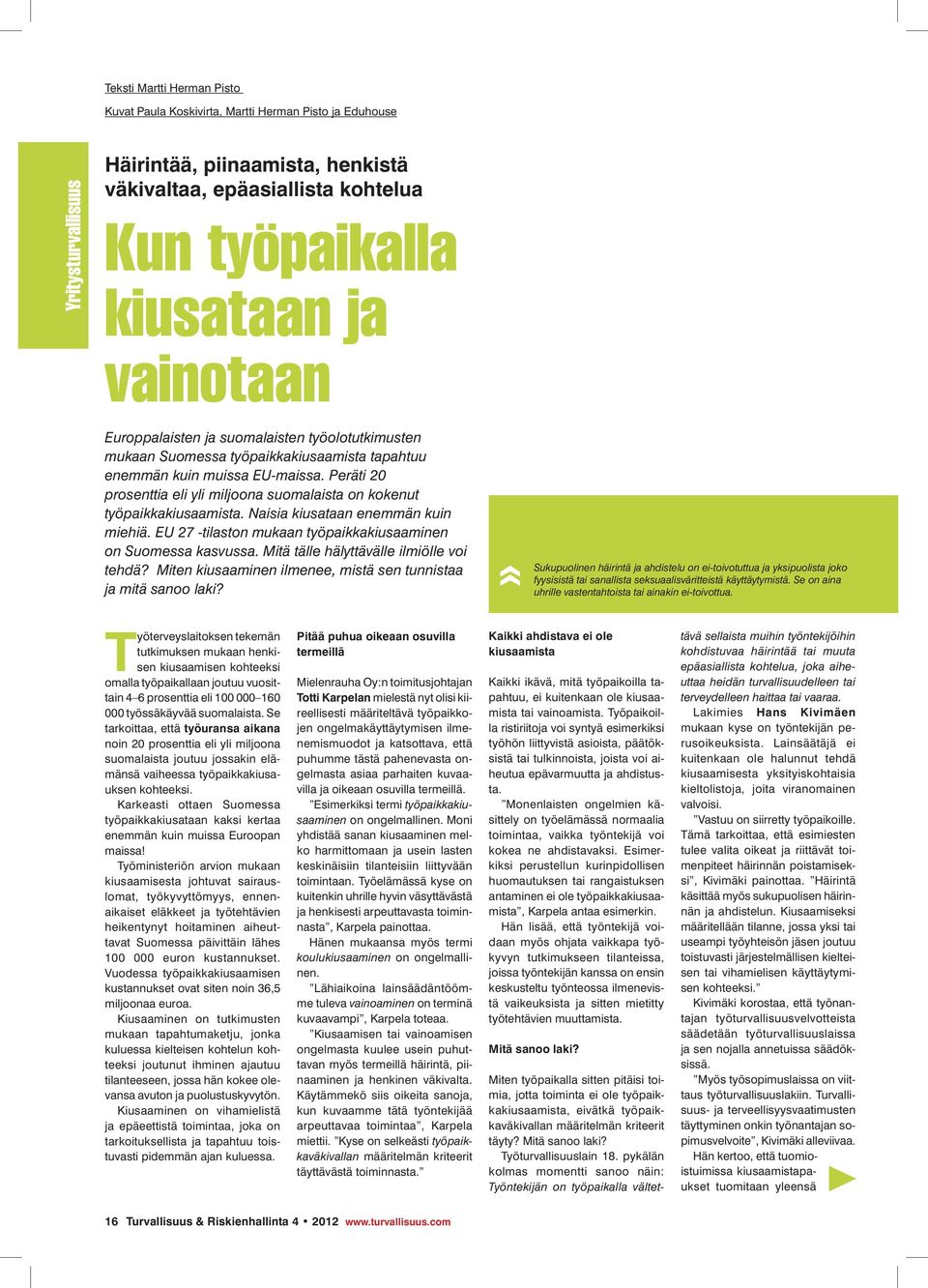 Peräti 20 prosenttia eli yli miljoona suomalaista on kokenut työpaikkakiusaamista. Naisia kiusataan enemmän kuin miehiä. EU 27 -tilaston mukaan työpaikkakiusaaminen on Suomessa kasvussa.