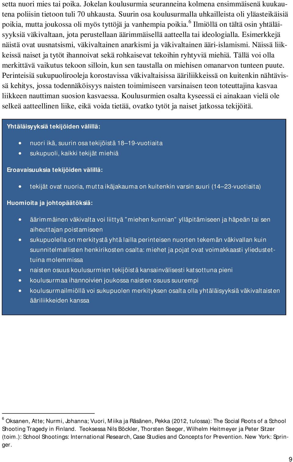 6 Ilmiöllä on tältä osin yhtäläisyyksiä väkivaltaan, jota perustellaan äärimmäisellä aatteella tai ideologialla.