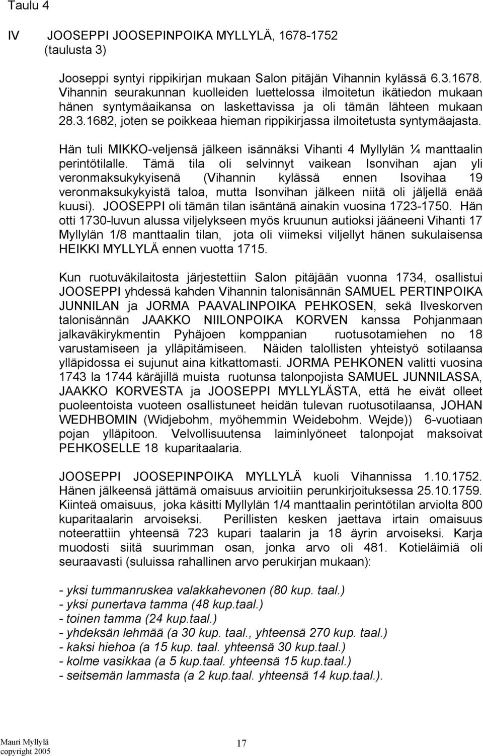 Tämä tila oli selvinnyt vaikean Isonvihan ajan yli veronmaksukykyisenä (Vihannin kylässä ennen Isovihaa 19 veronmaksukykyistä taloa, mutta Isonvihan jälkeen niitä oli jäljellä enää kuusi).