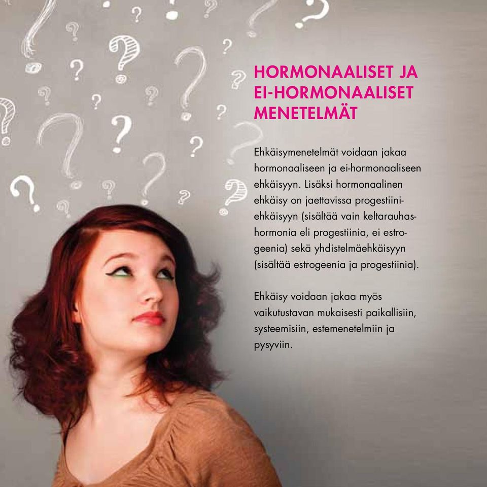 Lisäksi hormonaalinen ehkäisy on jaettavissa progestiiniehkäisyyn (sisältää vain keltarauhashormonia eli