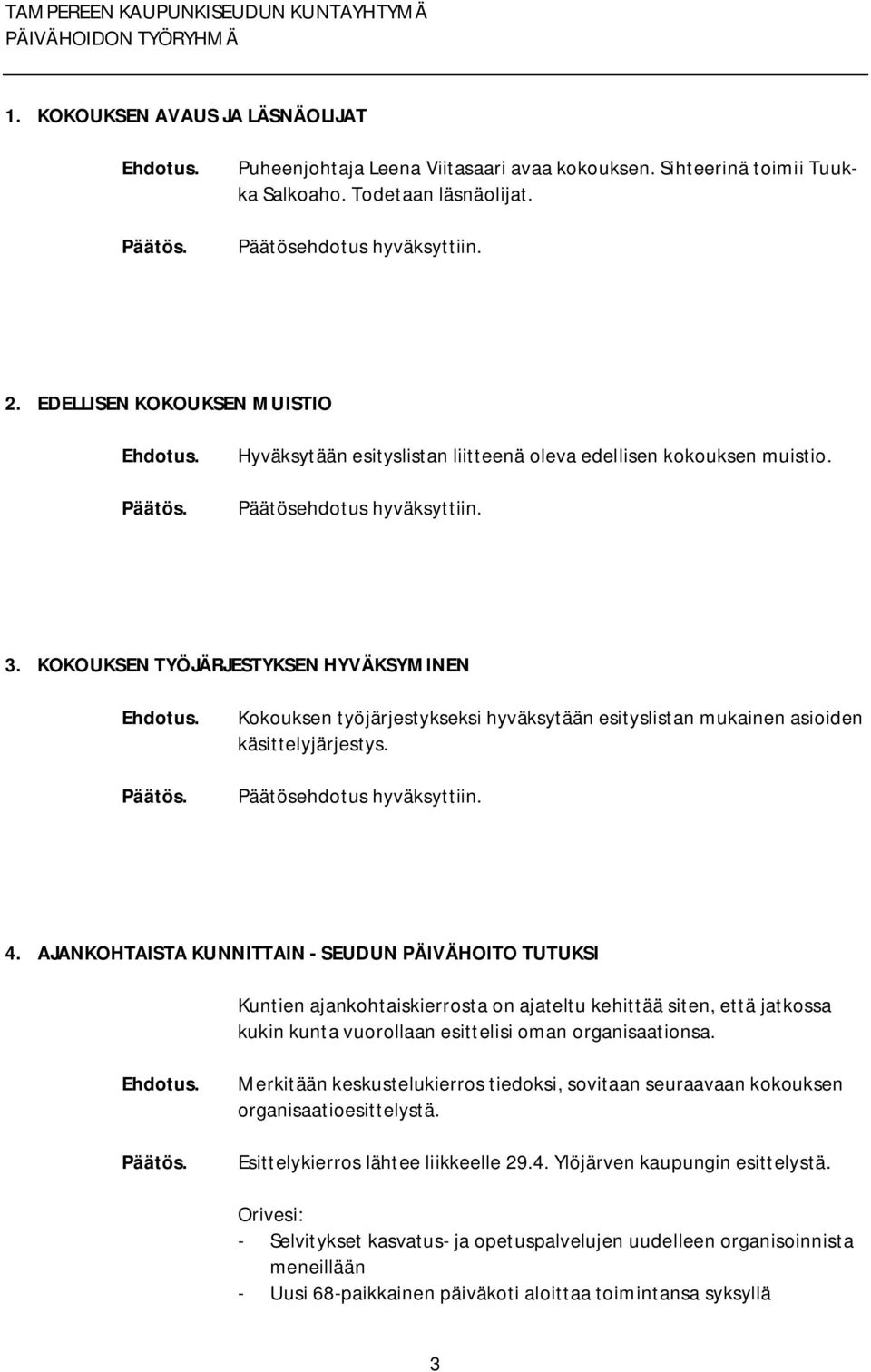 KOKOUKSEN TYÖJÄRJESTYKSEN HYVÄKSYMINEN Kokouksen työjärjestykseksi hyväksytään esityslistan mukainen asioiden käsittelyjärjestys. 4.