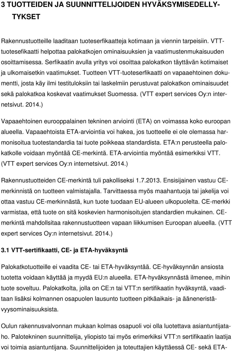 Tuotteen VTT-tuoteserfikaatti on vapaaehtoinen dokumentti, josta käy ilmi testituloksiin tai laskelmiin perustuvat palokatkon ominaisuudet sekä palokatkoa koskevat vaatimukset Suomessa.