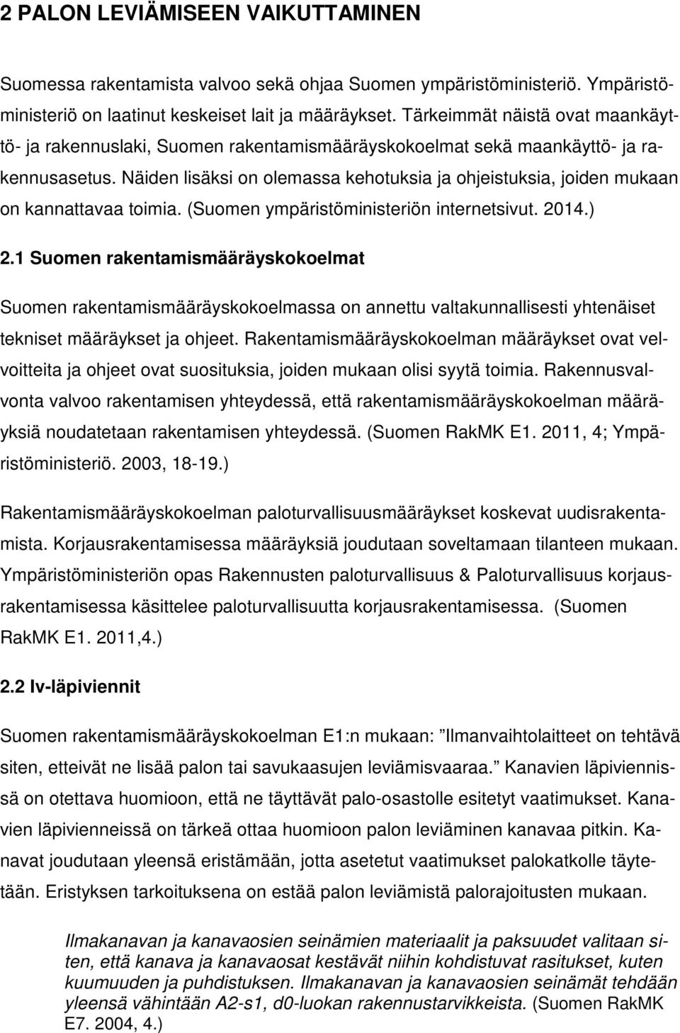 Näiden lisäksi on olemassa kehotuksia ja ohjeistuksia, joiden mukaan on kannattavaa toimia. (Suomen ympäristöministeriön internetsivut. 214.) 2.