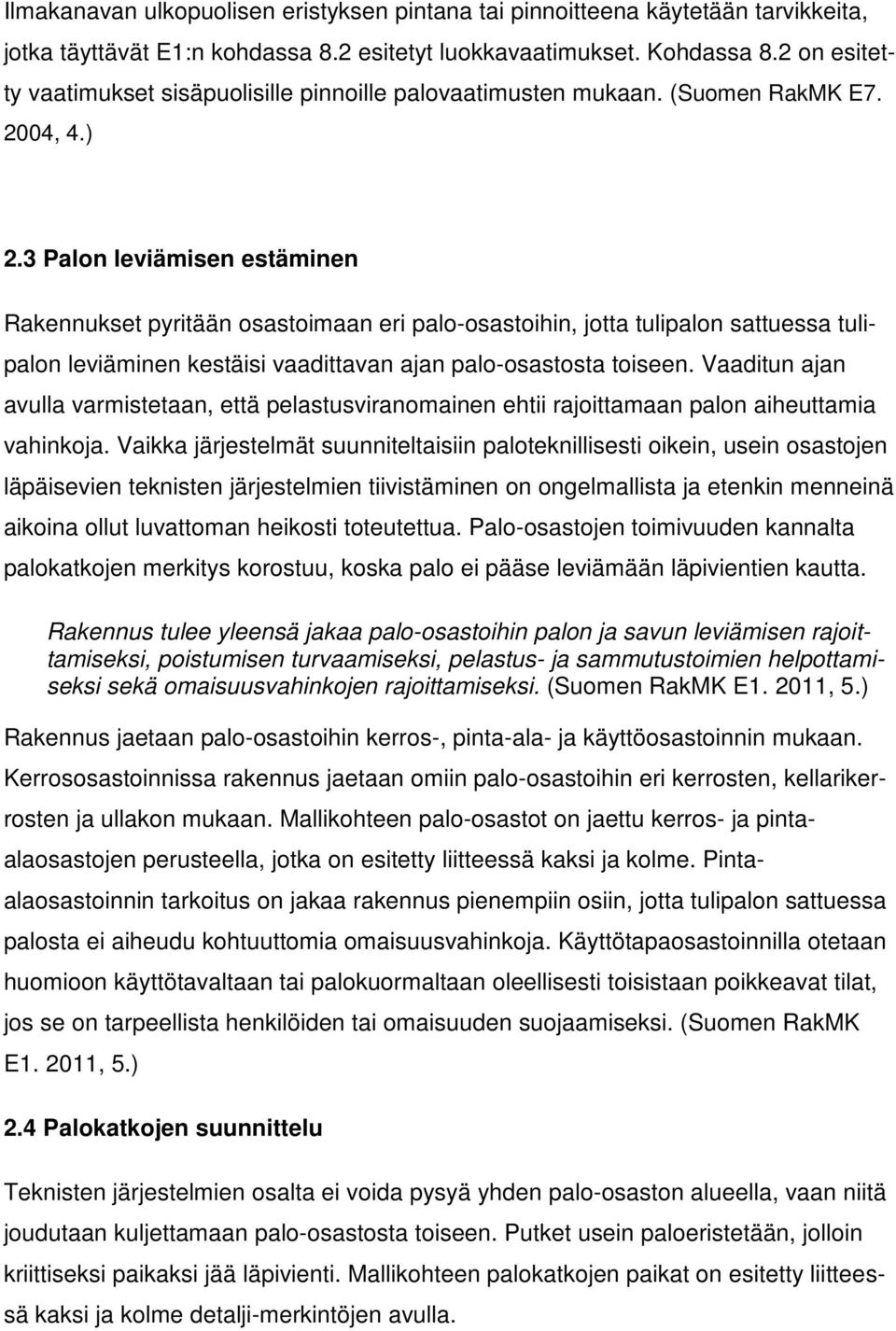 3 Palon leviämisen estäminen Rakennukset pyritään osastoimaan eri palo-osastoihin, jotta tulipalon sattuessa tulipalon leviäminen kestäisi vaadittavan ajan palo-osastosta toiseen.