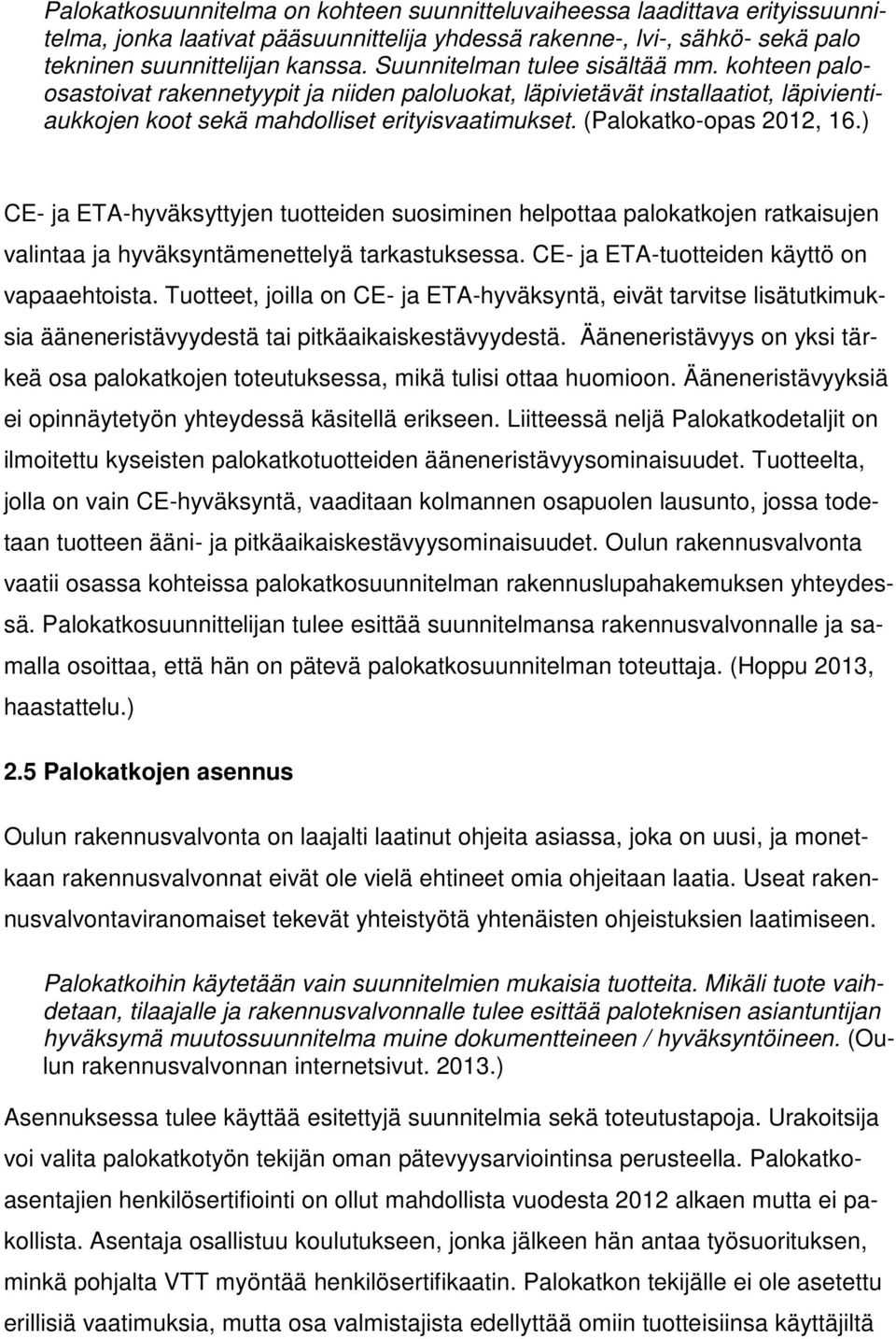 (Palokatko-opas 212, 16.) CE- ja ETA-hyväksyttyjen tuotteiden suosiminen helpottaa palokatkojen ratkaisujen valintaa ja hyväksyntämenettelyä tarkastuksessa.