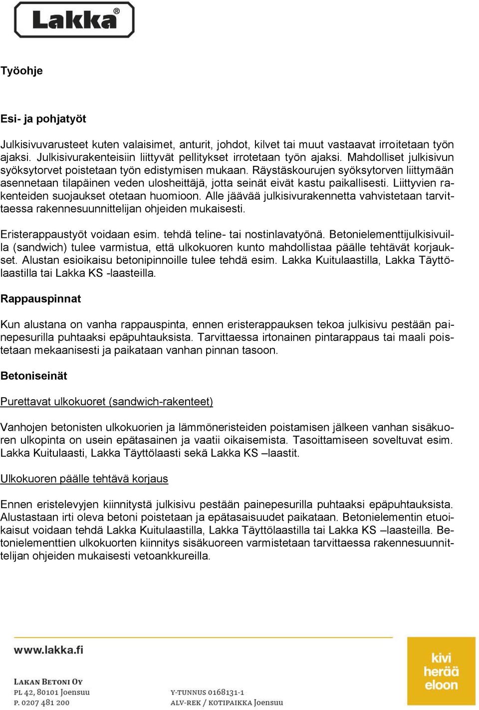 Liittyvien rakenteiden suojaukset otetaan huomioon. Alle jäävää julkisivurakennetta vahvistetaan tarvittaessa rakennesuunnittelijan ohjeiden mukaisesti. Eristerappaustyöt voidaan esim.