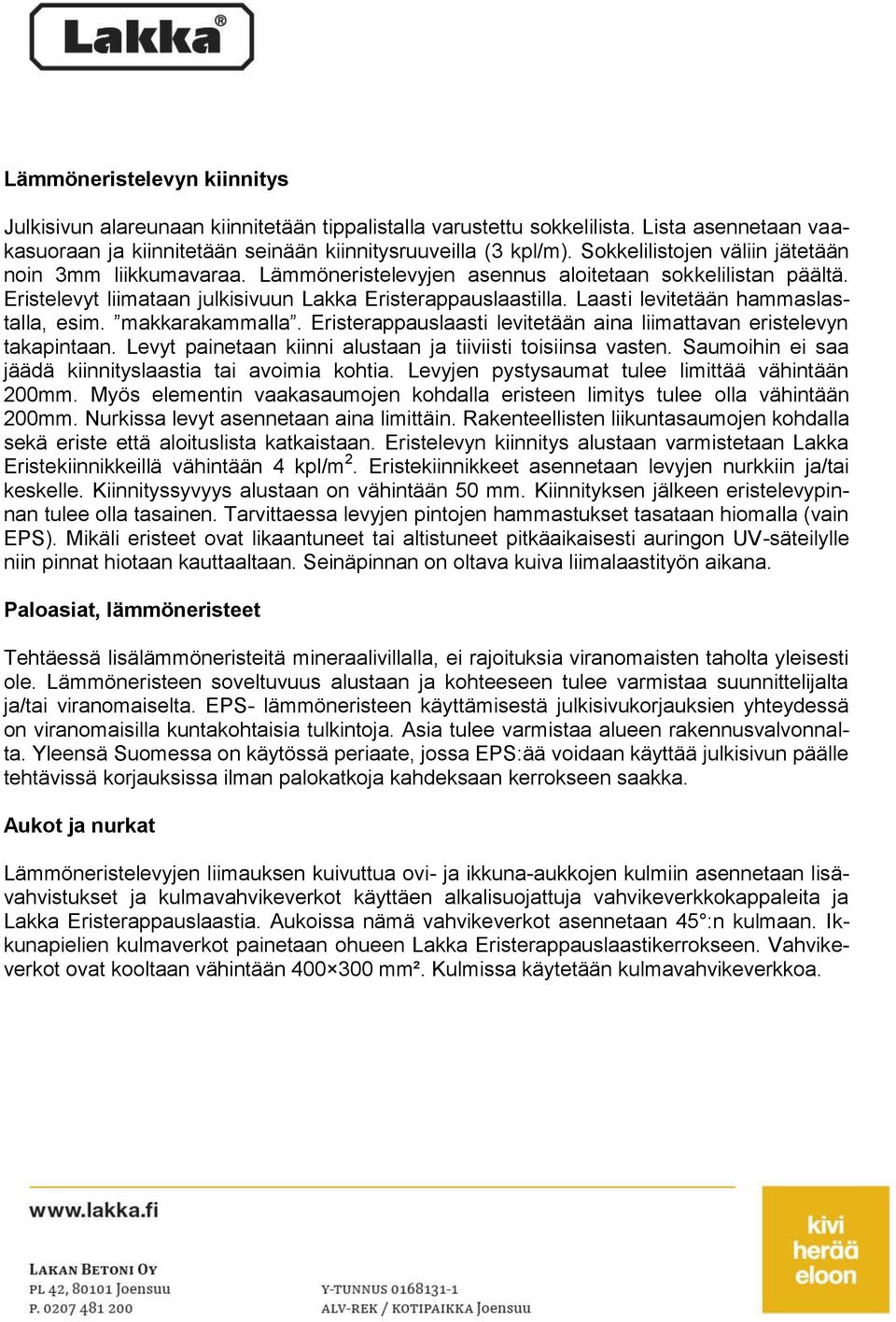 Laasti levitetään hammaslastalla, esim. makkarakammalla. Eristerappauslaasti levitetään aina liimattavan eristelevyn takapintaan. Levyt painetaan kiinni alustaan ja tiiviisti toisiinsa vasten.