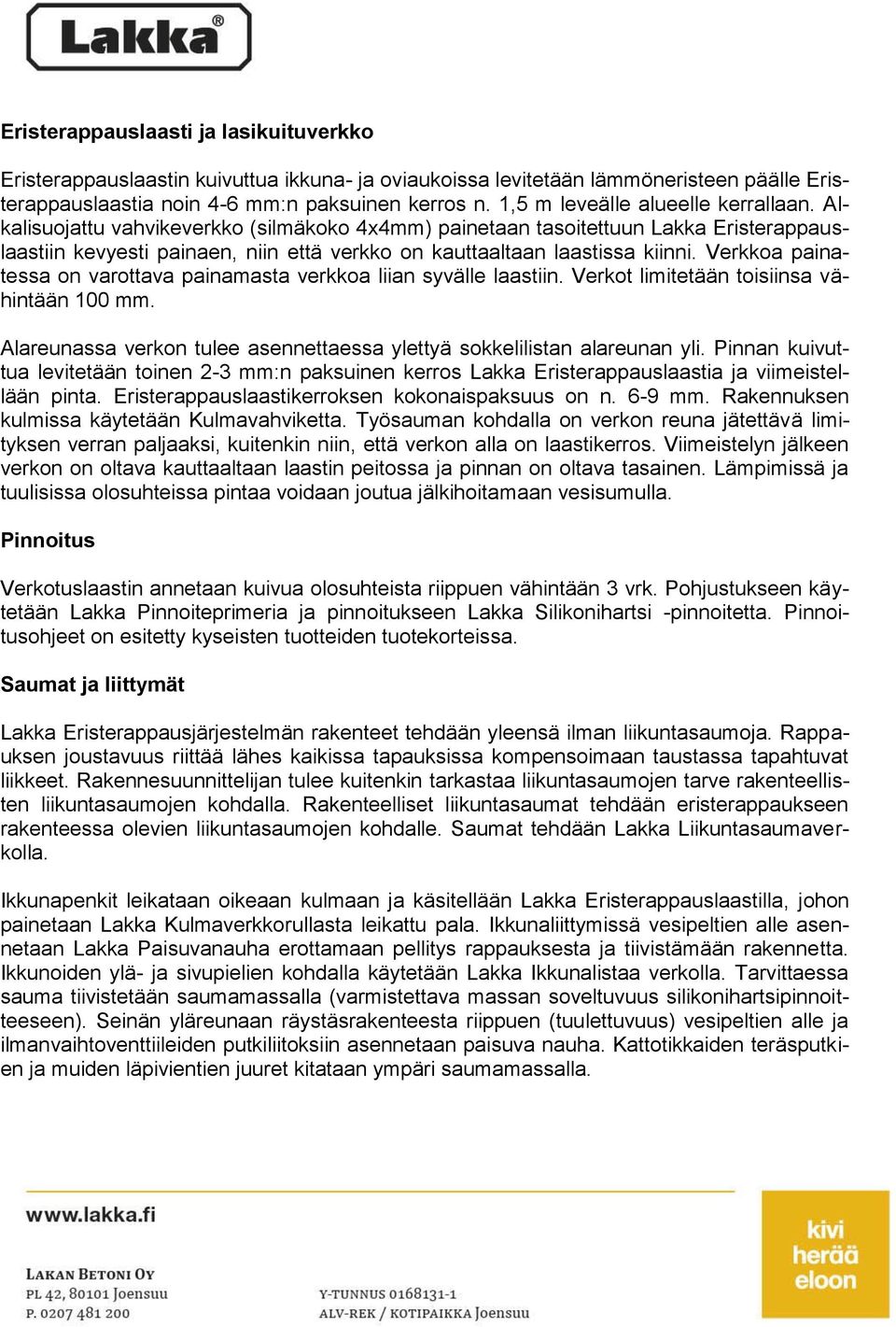 Alkalisuojattu vahvikeverkko (silmäkoko 4x4mm) painetaan tasoitettuun Lakka Eristerappauslaastiin kevyesti painaen, niin että verkko on kauttaaltaan laastissa kiinni.