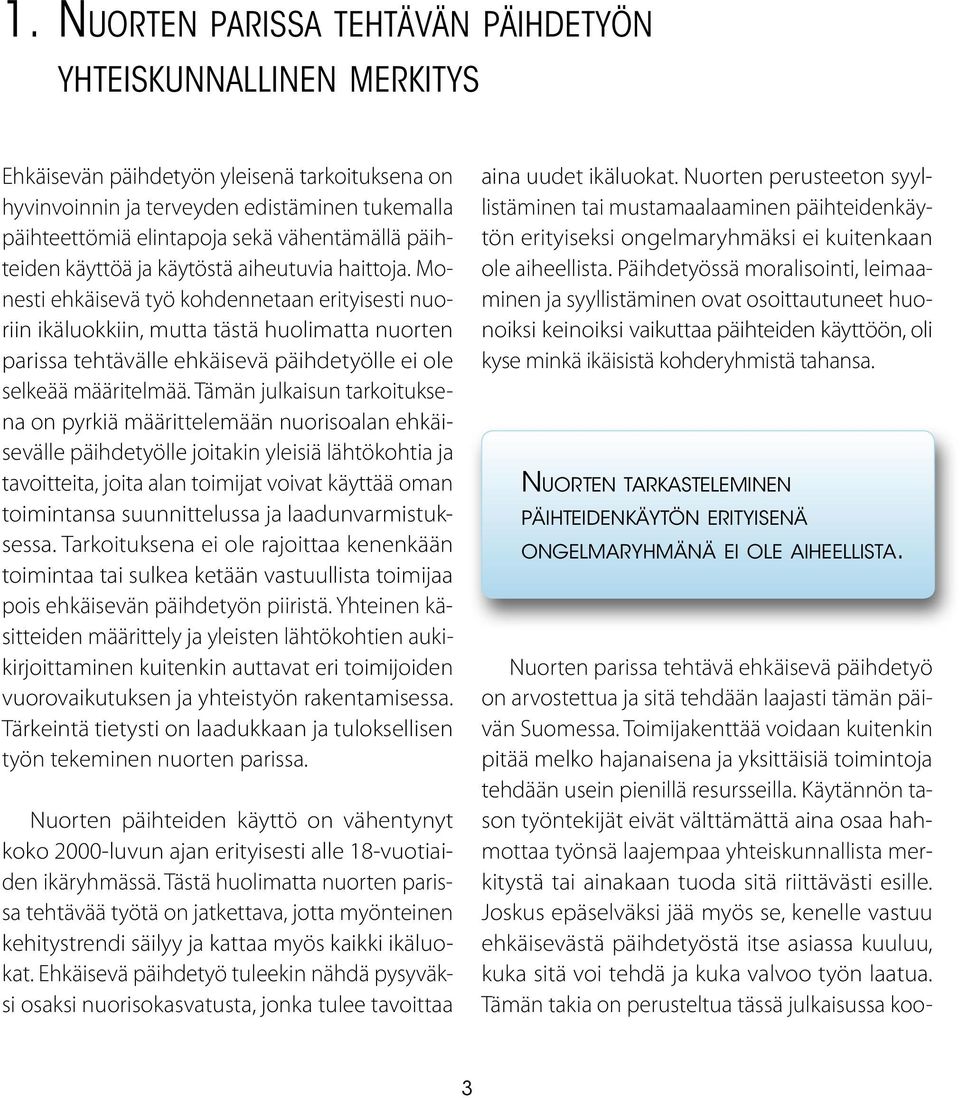 Monesti ehkäisevä työ kohdennetaan erityisesti nuoriin ikäluokkiin, mutta tästä huolimatta nuorten parissa tehtävälle ehkäisevä päihdetyölle ei ole selkeää määritelmää.