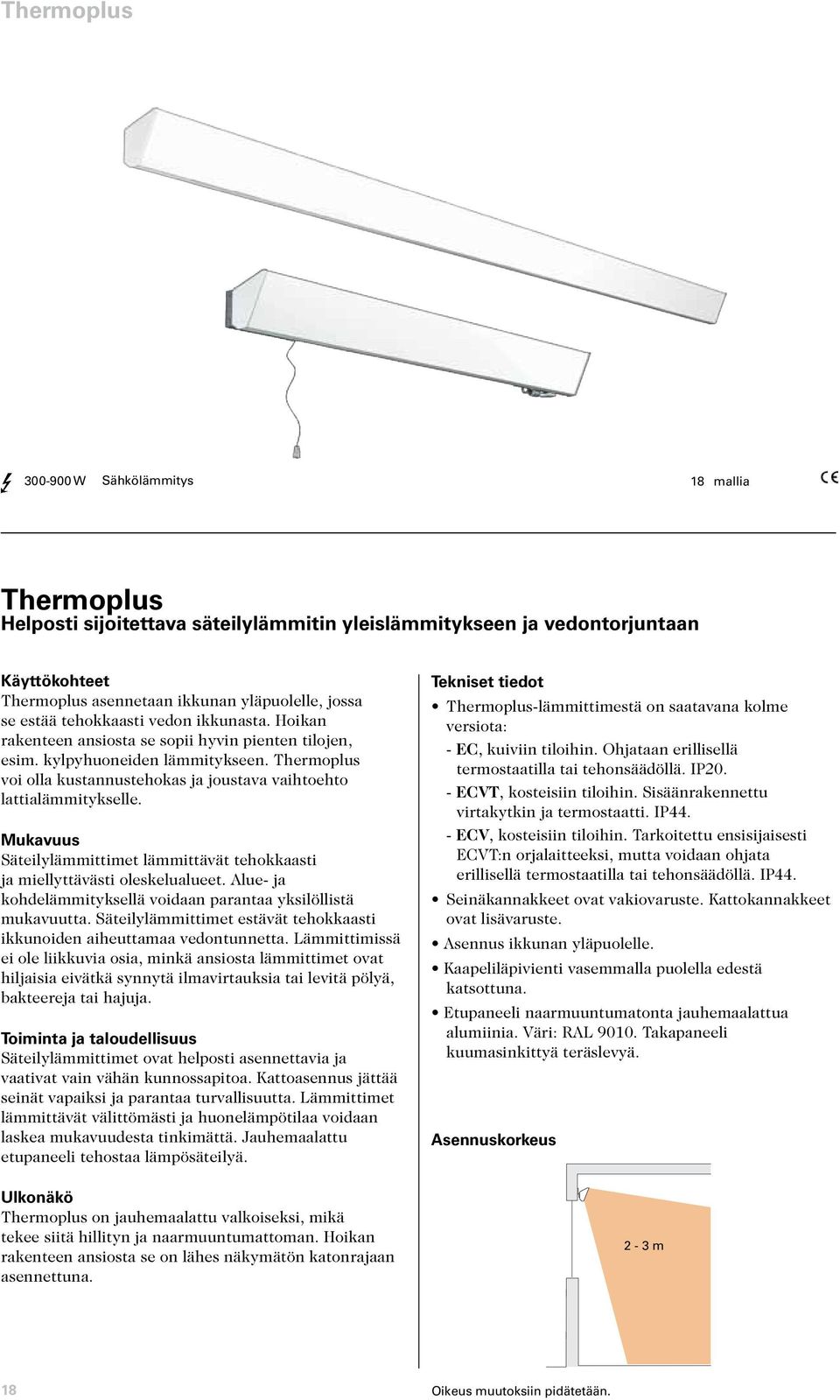 Thermoplus voi olla kustannustehokas ja joustava vaihtoehto lattialämmitykselle. Mukavuus Säteilylämmittimet lämmittävät tehokkaasti ja miellyttävästi oleskelualueet.