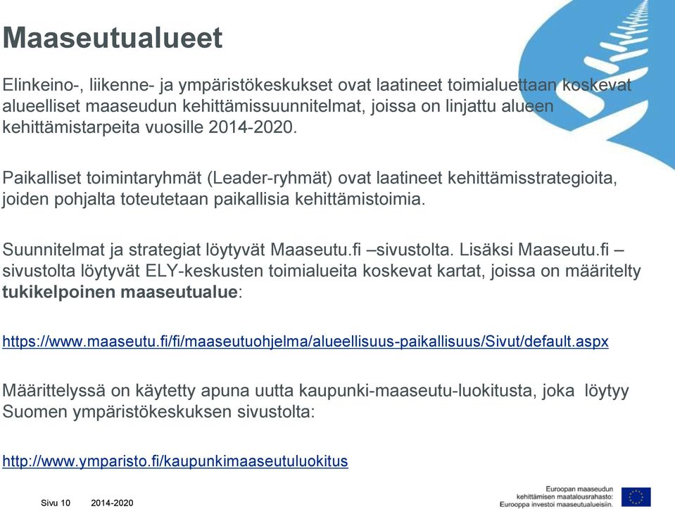 Lisäksi Maaseutu.fi sivustolta löytyvät ELY-keskusten toimialueita koskevat kartat, joissa on määritelty tukikelpoinen maaseutualue: https://www.maaseutu.fi/fi/maaseutuohjelma/alueellisuus-paikallisuus/sivut/default.