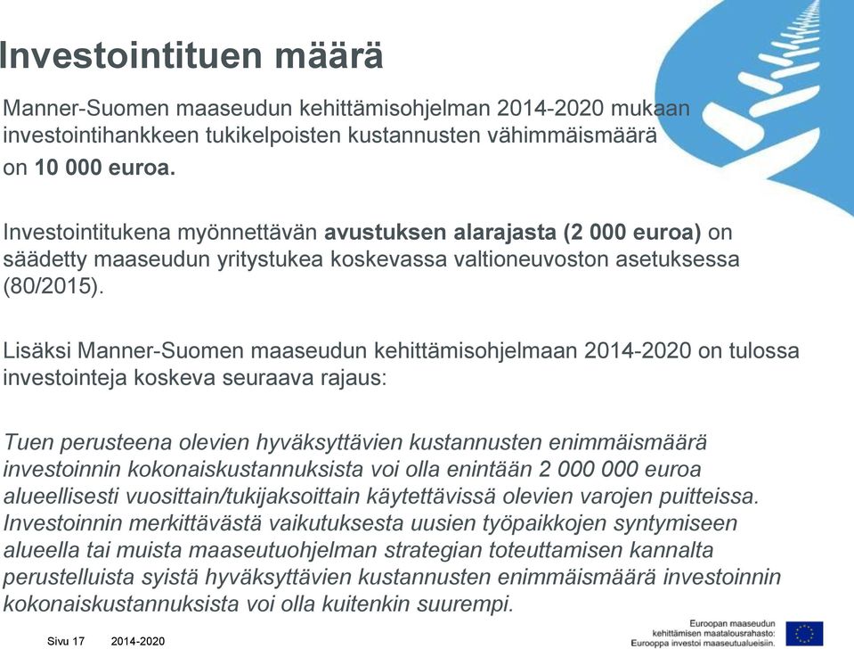 Lisäksi Manner-Suomen maaseudun kehittämisohjelmaan on tulossa investointeja koskeva seuraava rajaus: Tuen perusteena olevien hyväksyttävien kustannusten enimmäismäärä investoinnin