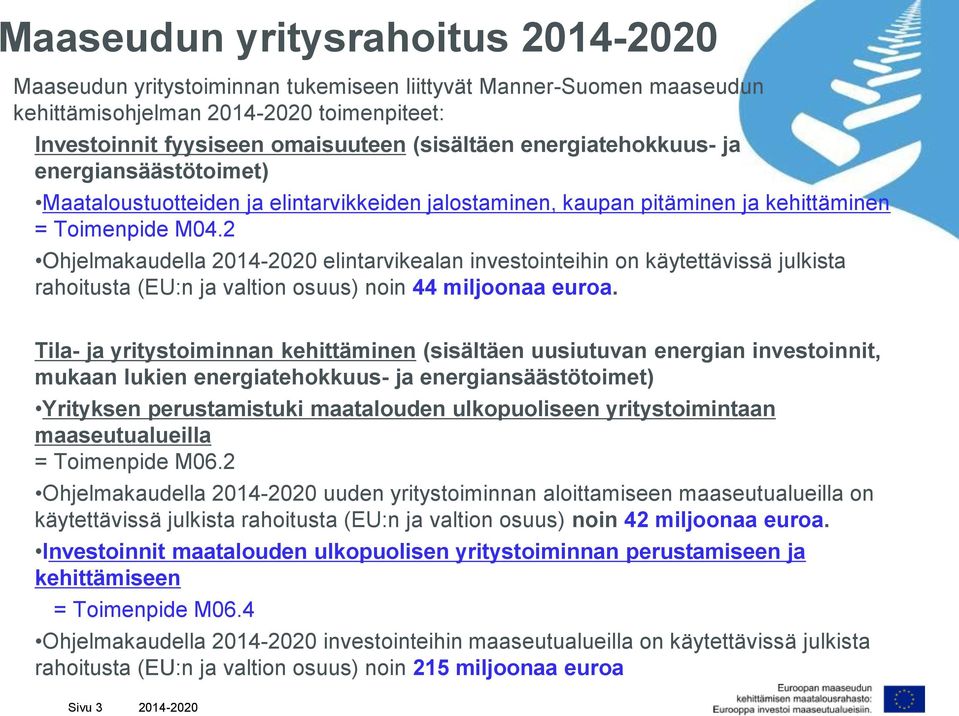 2 Ohjelmakaudella elintarvikealan investointeihin on käytettävissä julkista rahoitusta (EU:n ja valtion osuus) noin 44 miljoonaa euroa.