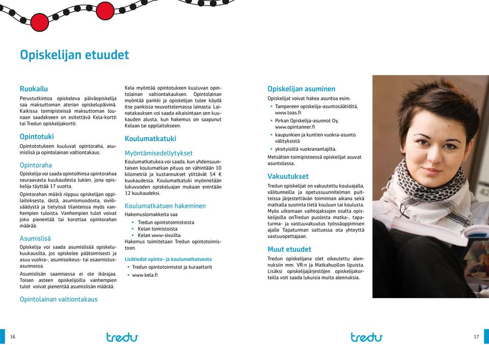 Opintoraha Opiskelija voi saada opintoihinsa opintorahaa seuraavasta kuukaudesta lukien, jona opiskelija täyttää 17 vuotta.