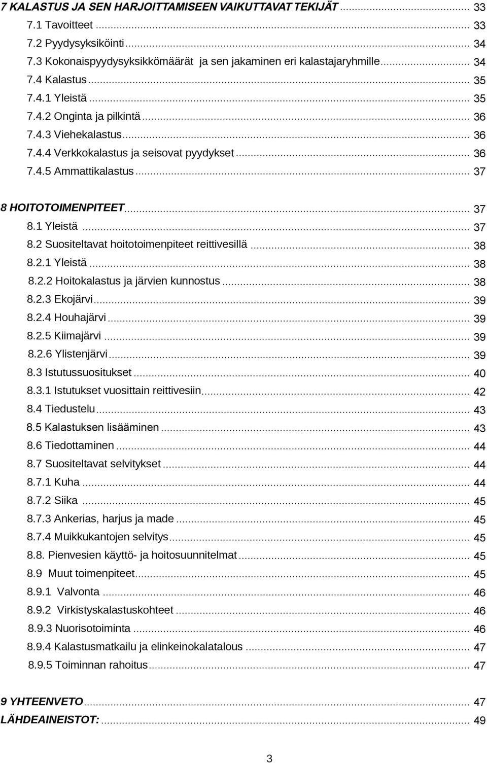 2 Suositeltavat hoitotoimenpiteet reittivesillä 8.2.1 Yleistä 8.2.2 Hoitokalastus ja järvien kunnostus 8.2.3 Ekojärvi. 8.2.4 Houhajärvi. 8.2.5 Kiimajärvi 8.2.6 Ylistenjärvi.. 8.3 Istutussuositukset 8.