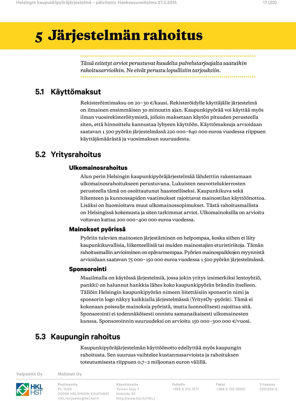 Kaupunkipyörää voi käyttää myös ilman vuosirekisteröitymistä, jolloin maksetaan käytön pituuden perusteella siten, että hinnoittelu kannustaa lyhyeen käyttöön.