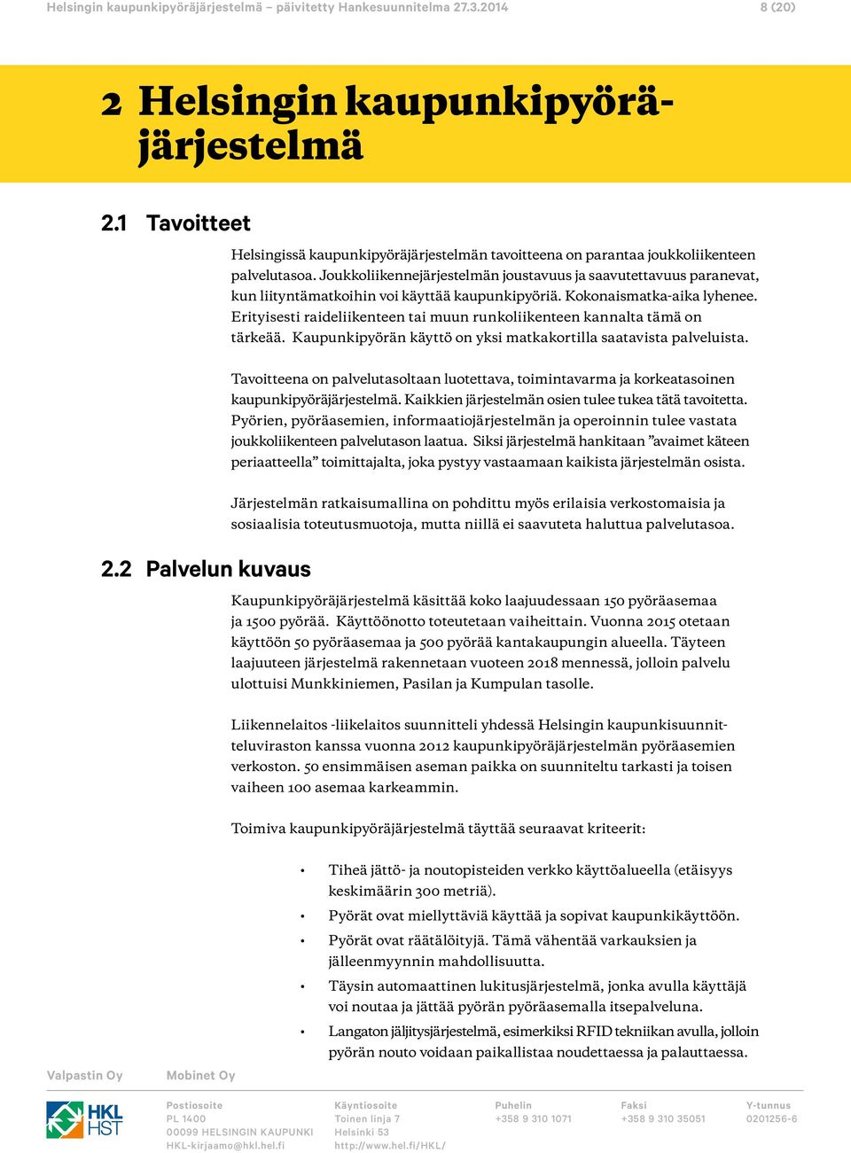 Erityisesti raideliikenteen tai muun runkoliikenteen kannalta tämä on tärkeää. Kaupunkipyörän käyttö on yksi matkakortilla saatavista palveluista.