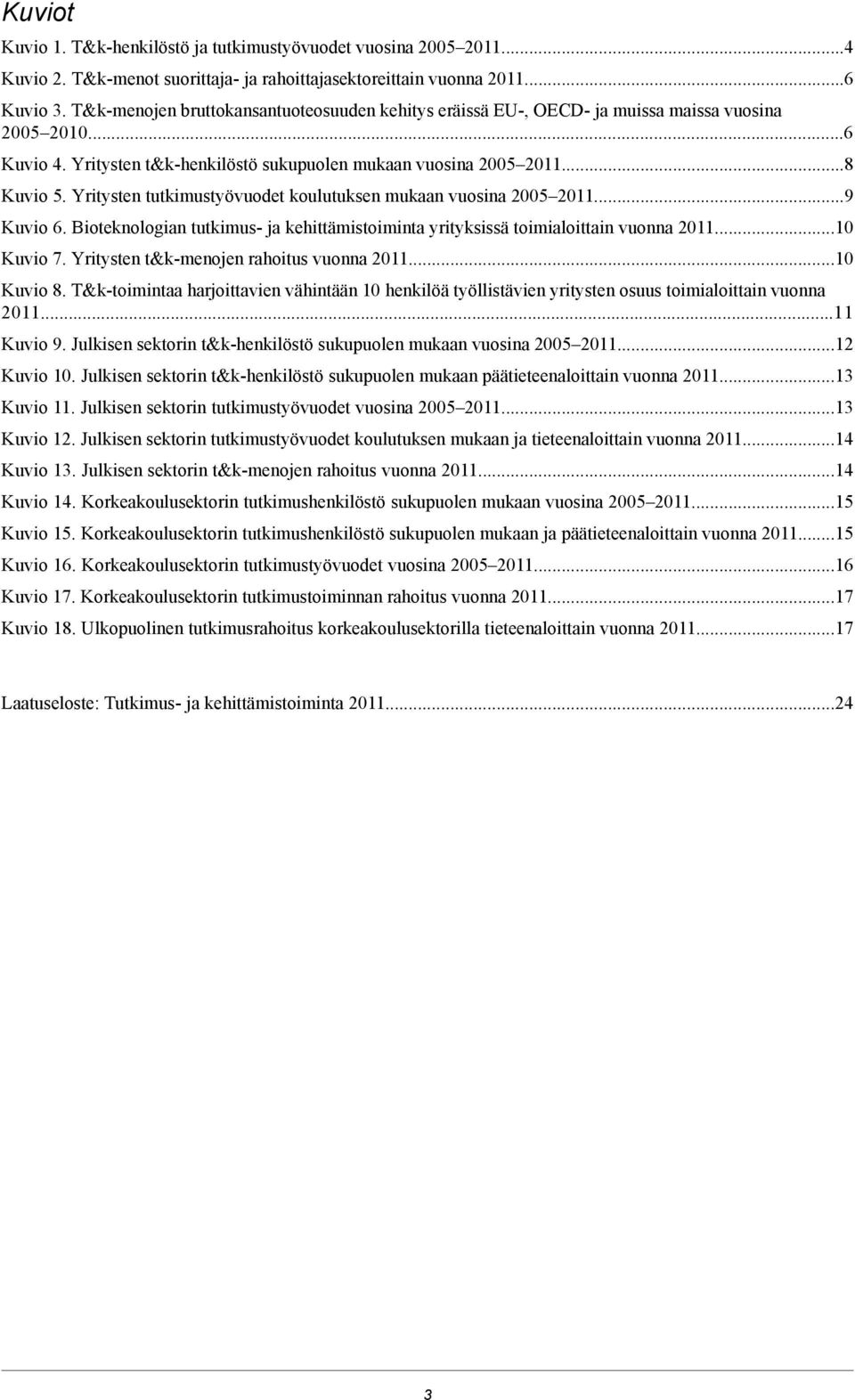 Yritysten tutkimustyövuodet koulutuksen mukaan vuosina 2005 2011...9 Kuvio 6. Bioteknologian tutkimus- ja kehittämistoiminta yrityksissä toimialoittain vuonna 2011...10 Kuvio 7.