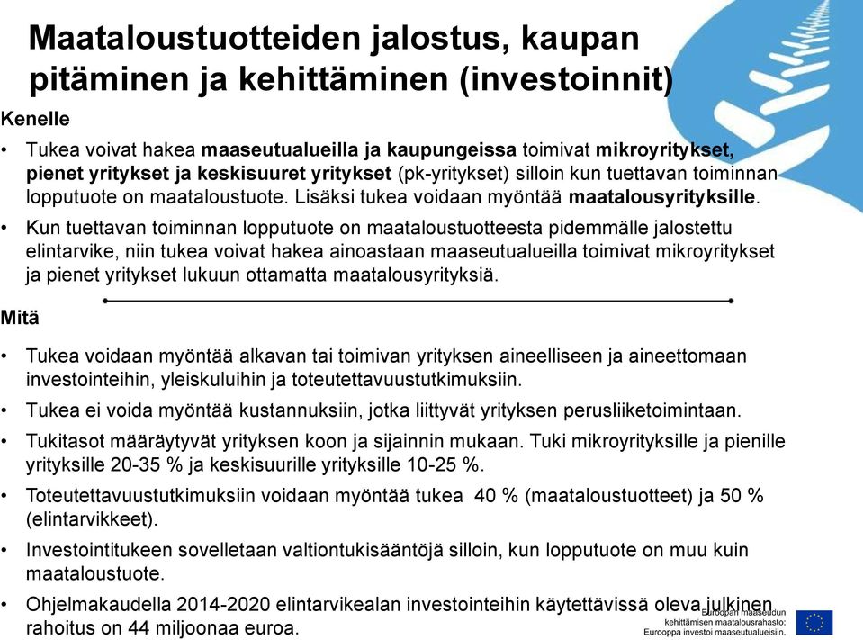 Kun tuettavan toiminnan lopputuote on maataloustuotteesta pidemmälle jalostettu elintarvike, niin tukea voivat hakea ainoastaan maaseutualueilla toimivat mikroyritykset ja pienet yritykset lukuun