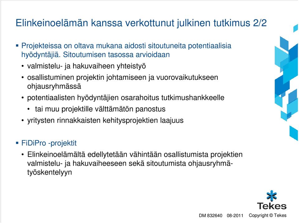 potentiaalisten hyödyntäjien osarahoitus tutkimushankkeelle tai muu projektille välttämätön panostus yritysten rinnakkaisten kehitysprojektien