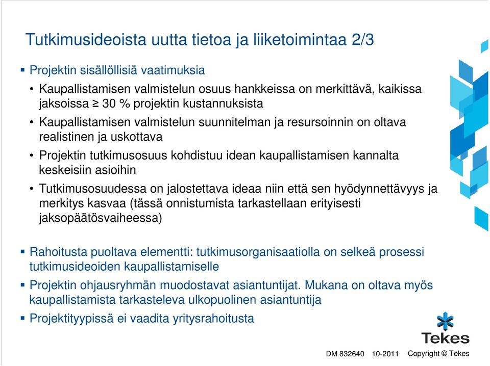 jalostettava ideaa niin että sen hyödynnettävyys ja merkitys kasvaa (tässä onnistumista tarkastellaan erityisesti jaksopäätösvaiheessa) Rahoitusta puoltava elementti: tutkimusorganisaatiolla on