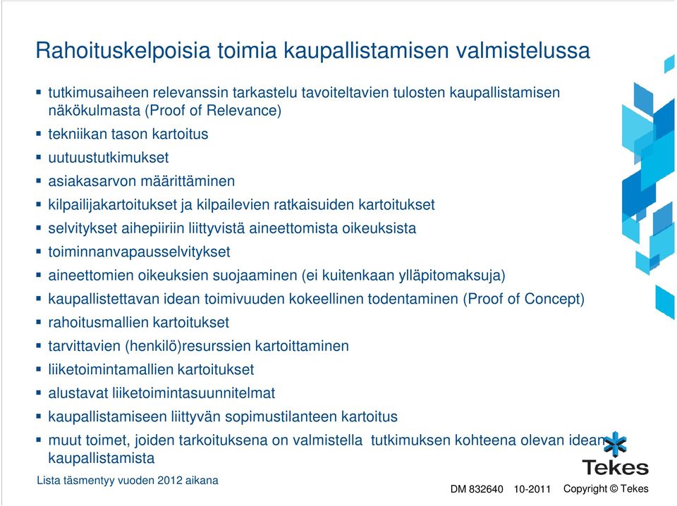 aineettomien oikeuksien suojaaminen (ei kuitenkaan ylläpitomaksuja) kaupallistettavan idean toimivuuden kokeellinen todentaminen (Proof of Concept) rahoitusmallien kartoitukset tarvittavien