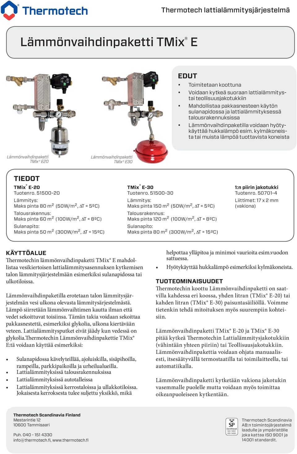 kylmäkoneista tai muista lämpöä tuottavista koneista Lämmönvaihdinpaketti TMix E20 Lämmönvaihdinpaketti TMix E30 TIEDOT TMix E-20 TMix E-30 1:n piirin jakotukki Tuotenro. 51500-20 Tuotenro.