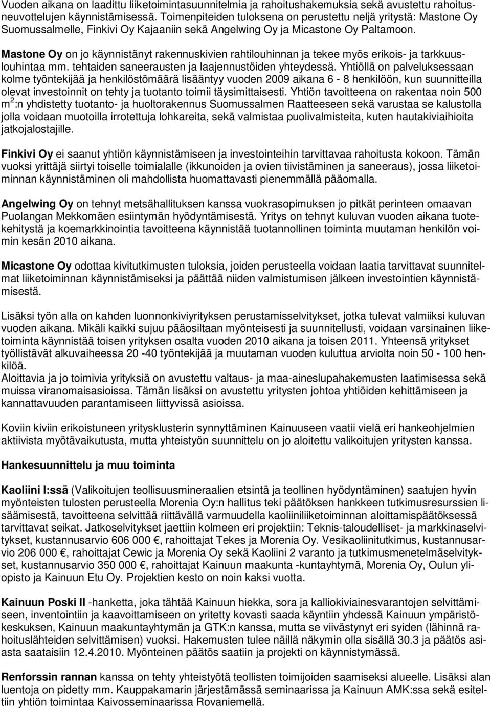 Mastone Oy on jo käynnistänyt rakennuskivien rahtilouhinnan ja tekee myös erikois- ja tarkkuuslouhintaa mm. tehtaiden saneerausten ja laajennustöiden yhteydessä.